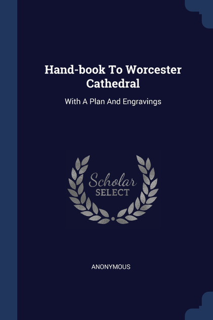 Hand-book To Worcester Cathedral Hand-book To Worcester Cathedral