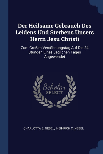 Der Heilsame Gebrauch Des Leidens Und Sterbens Unsers Herrn Jesu Christi Der Heilsame Gebrauch Des Leidens Und Sterbens Unsers Herrn Jesu Christi