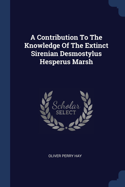 A Contribution To The Knowledge Of The Extinct Sirenian Desmostylus Hesperus Marsh A Contribution To The Knowledge Of The Extinct Sirenian Desmostylus Hesperus Marsh