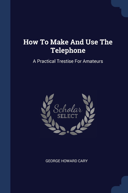 How To Make And Use The Telephone
