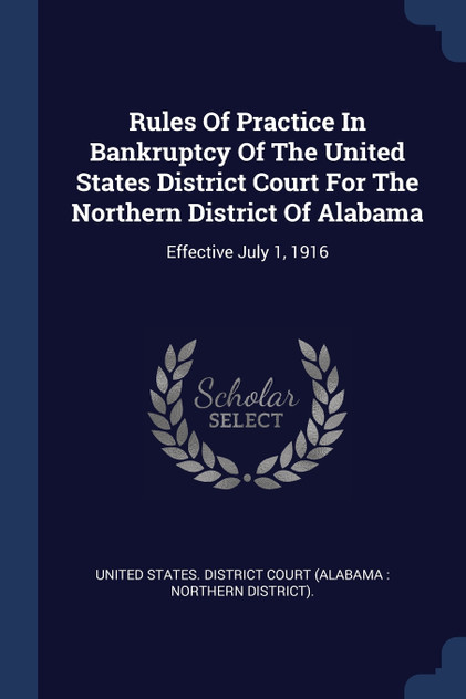 Rules Of Practice In Bankruptcy Of The United States District Court For The Northern District Of Alabama Rules Of Practice In Bankruptcy Of The United States District Court For The Northern District Of Alabama