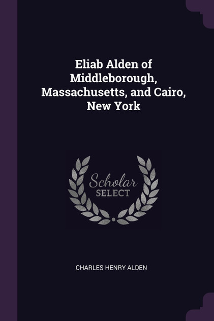 Eliab Alden of Middleborough, Massachusetts, and Cairo, New York