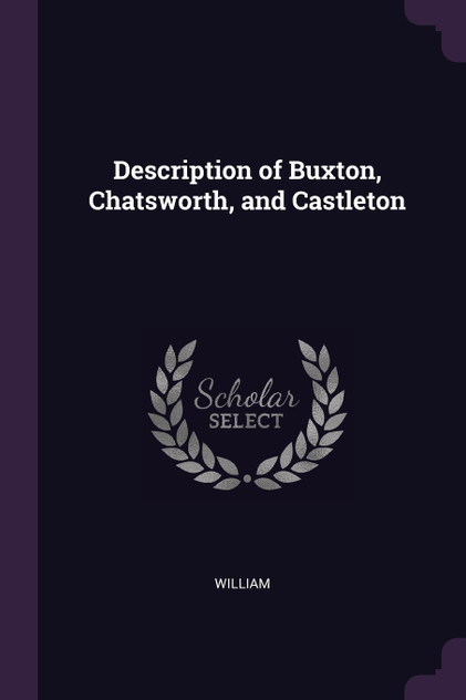 Description of Buxton, Chatsworth, and Castleton Description of Buxton, Chatsworth, and Castleton