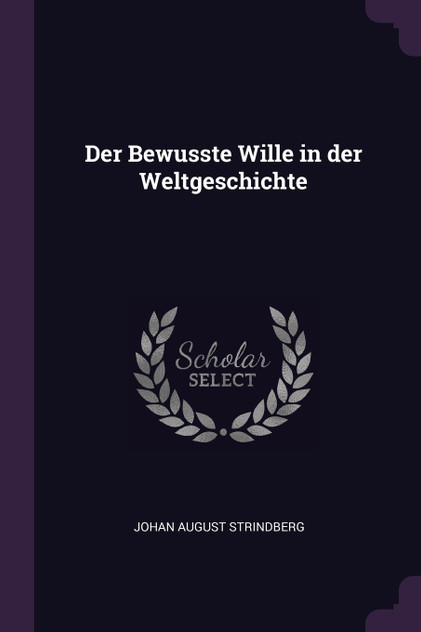 Der Bewusste Wille in der Weltgeschichte Der Bewusste Wille in der Weltgeschichte