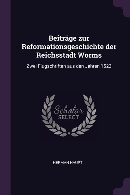 Beiträge zur Reformationsgeschichte der Reichsstadt Worms