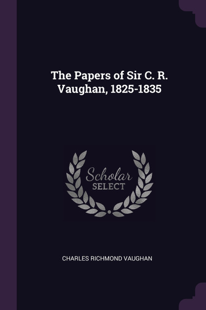 The Papers of Sir C. R. Vaughan, 1825-1835