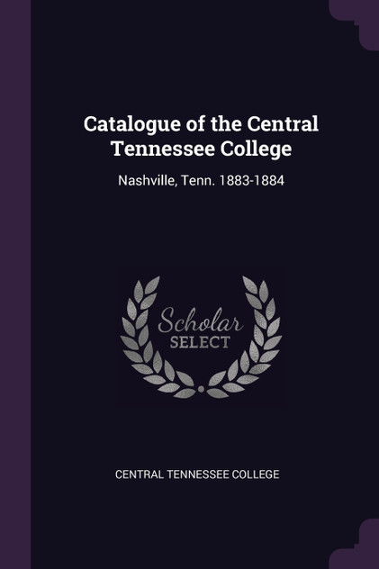 Catalogue of the Central Tennessee College Catalogue of the Central Tennessee College