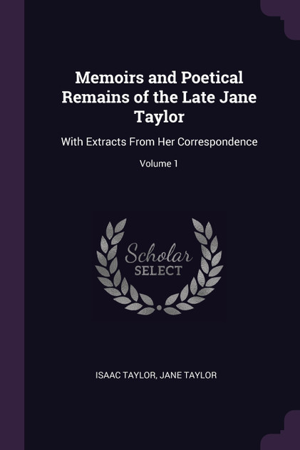 Memoirs and Poetical Remains of the Late Jane Taylor Memoirs and Poetical Remains of the Late Jane Taylor