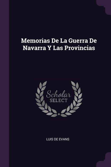 Memorias De La Guerra De Navarra Y Las Provincias Memorias De La Guerra De Navarra Y Las Provincias