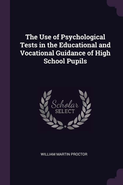 The Use of Psychological Tests in the Educational and Vocational Guidance of High School Pupils The Use of Psychological Tests in the Educational and Vocational Guidance of High School Pupils