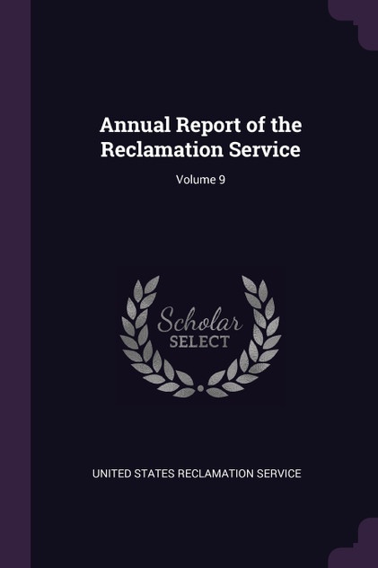 Annual Report of the Reclamation Service; Volume 9
