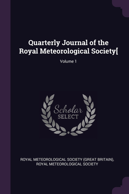 Quarterly Journal of the Royal Meteorological Society[; Volume 1 Quarterly Journal of the Royal Meteorological Society[; Volume 1