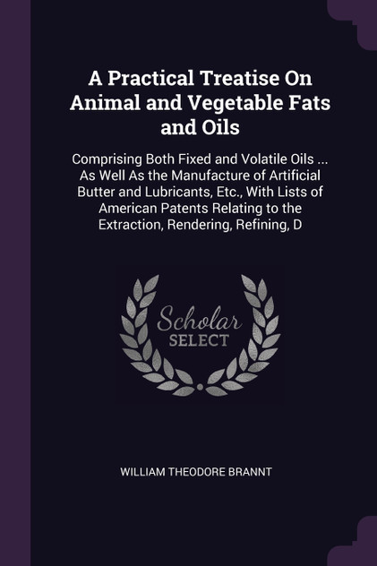 A Practical Treatise On Animal and Vegetable Fats and Oils A Practical Treatise On Animal and Vegetable Fats and Oils