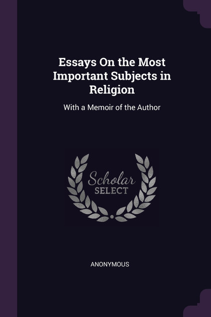Essays On the Most Important Subjects in Religion Essays On the Most Important Subjects in Religion