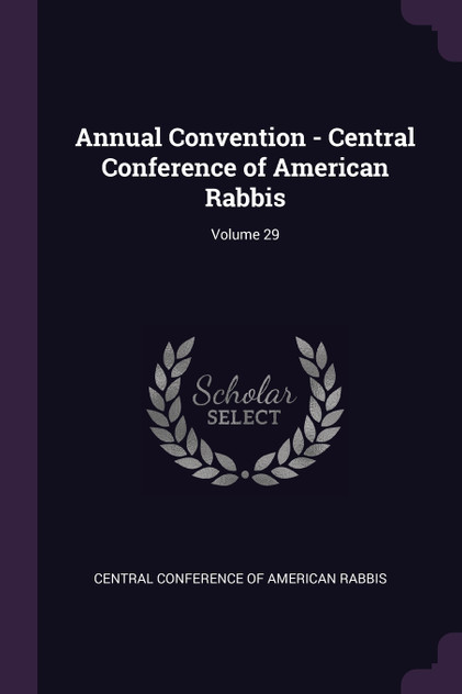 Annual Convention - Central Conference of American Rabbis; Volume 29 Annual Convention - Central Conference of American Rabbis; Volume 29