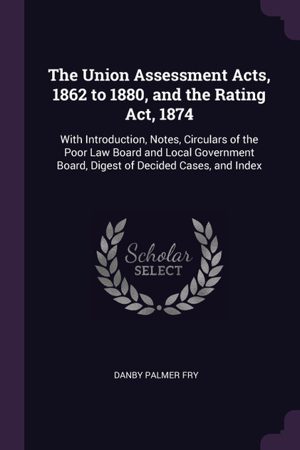 The Union Assessment Acts, 1862 to 1880, and the Rating Act, 1874