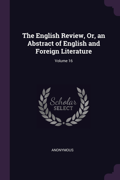 The English Review, Or, an Abstract of English and Foreign Literature; Volume 16
