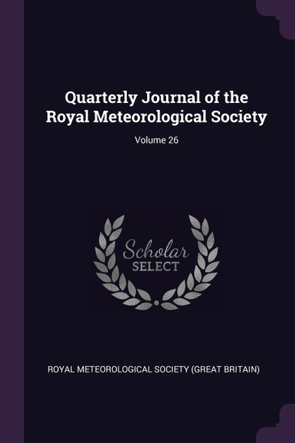 Quarterly Journal of the Royal Meteorological Society; Volume 26 Quarterly Journal of the Royal Meteorological Society; Volume 26