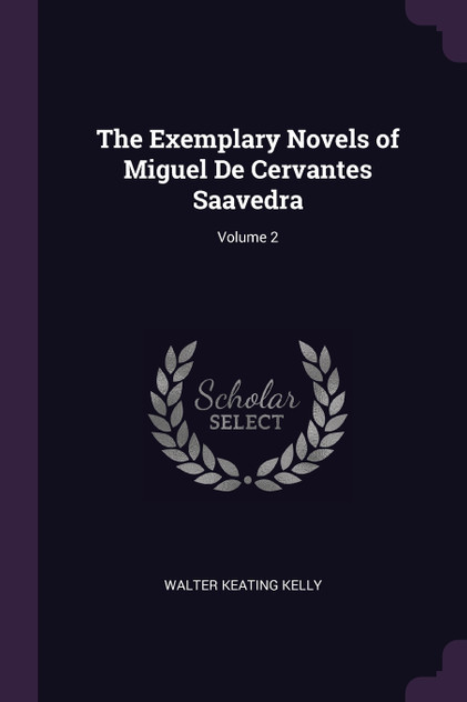 The Exemplary Novels of Miguel De Cervantes Saavedra; Volume 2 The Exemplary Novels of Miguel De Cervantes Saavedra; Volume 2
