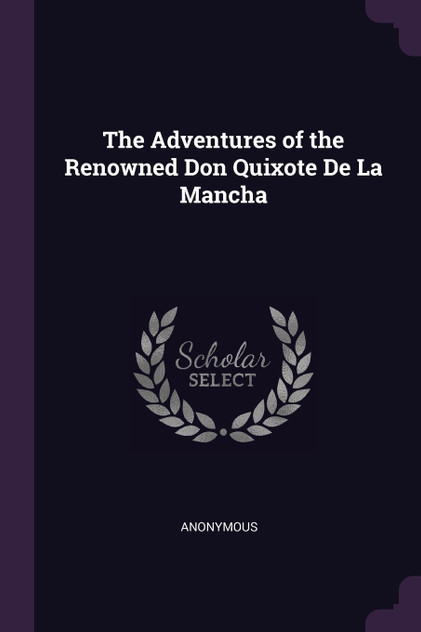 The Adventures of the Renowned Don Quixote De La Mancha The Adventures of the Renowned Don Quixote De La Mancha