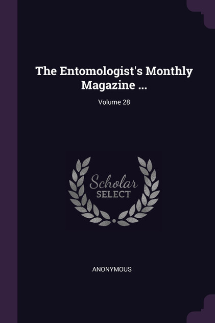 The Entomologist's Monthly Magazine ...; Volume 28 The Entomologist's Monthly Magazine ...; Volume 28
