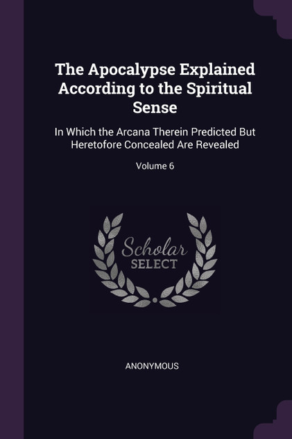 The Apocalypse Explained According to the Spiritual Sense The Apocalypse Explained According to the Spiritual Sense