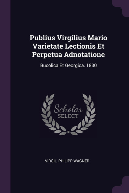 Publius Virgilius Mario Varietate Lectionis Et Perpetua Adnotatione Publius Virgilius Mario Varietate Lectionis Et Perpetua Adnotatione