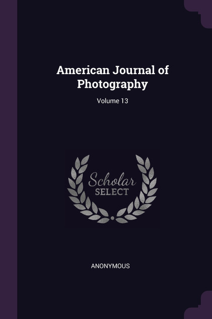 American Journal of Photography; Volume 13 American Journal of Photography; Volume 13