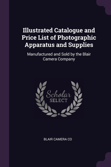 Illustrated Catalogue and Price List of Photographic Apparatus and Supplies Illustrated Catalogue and Price List of Photographic Apparatus and Supplies