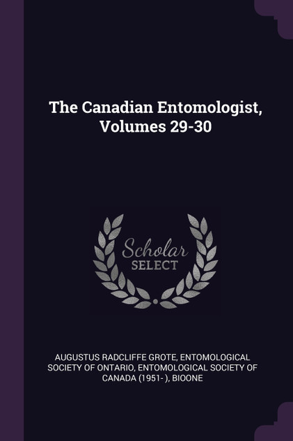 The Canadian Entomologist, Volumes 29-30 The Canadian Entomologist, Volumes 29-30