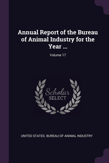 Annual Report of the Bureau of Animal Industry for the Year ...; Volume 17 Annual Report of the Bureau of Animal Industry for the Year ...; Volume 17