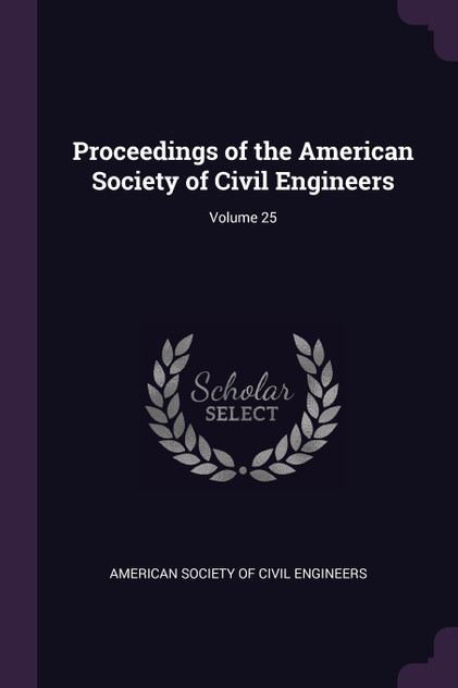 Proceedings of the American Society of Civil Engineers; Volume 25 Proceedings of the American Society of Civil Engineers; Volume 25