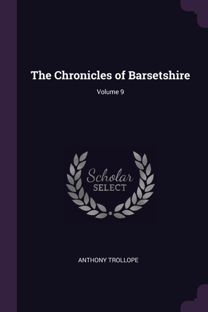 The Chronicles of Barsetshire; Volume 9 The Chronicles of Barsetshire; Volume 9