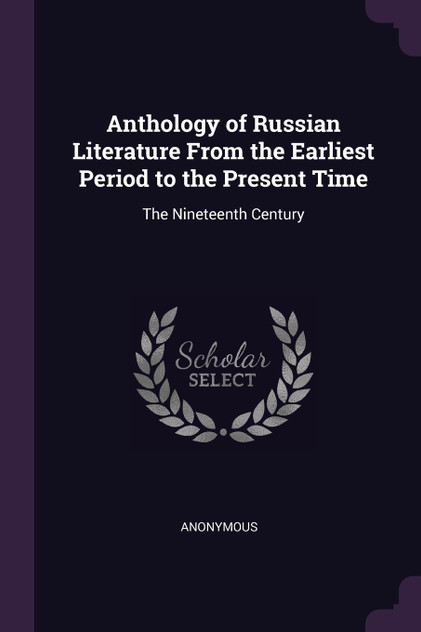 Anthology of Russian Literature From the Earliest Period to the Present Time