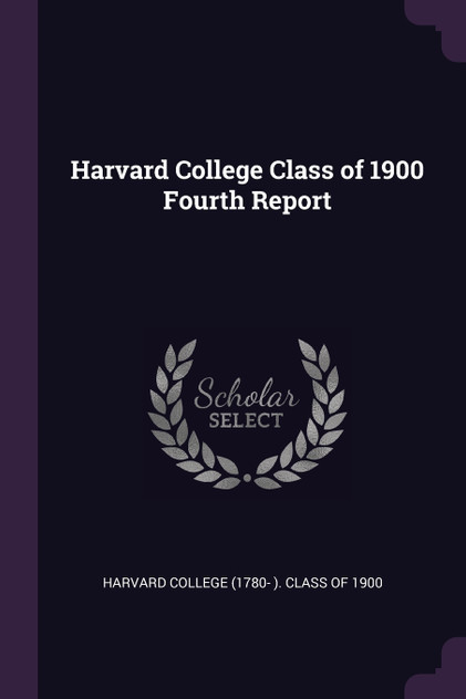 Harvard College Class of 1900 Fourth Report Harvard College Class of 1900 Fourth Report