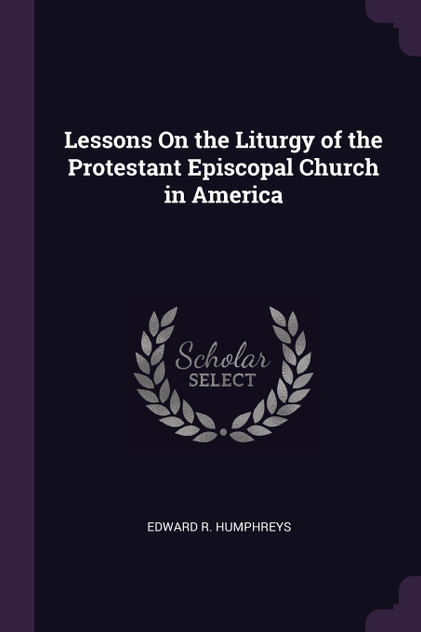 Lessons On the Liturgy of the Protestant Episcopal Church in America Lessons On the Liturgy of the Protestant Episcopal Church in America