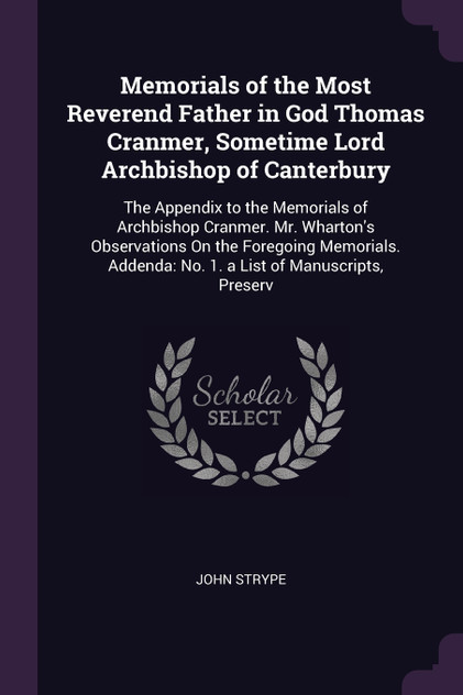 Memorials of the Most Reverend Father in God Thomas Cranmer, Sometime Lord Archbishop of Canterbury
