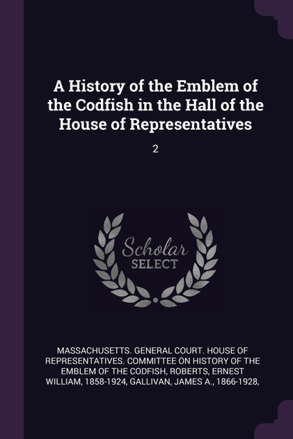 A History of the Emblem of the Codfish in the Hall of the House of Representatives A History of the Emblem of the Codfish in the Hall of the House of Representatives
