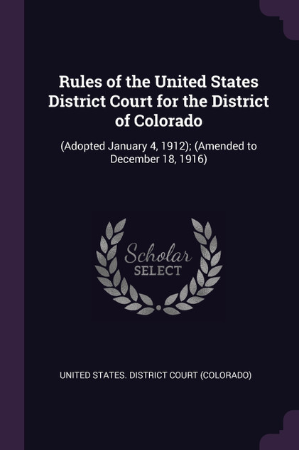 Rules of the United States District Court for the District of Colorado Rules of the United States District Court for the District of Colorado