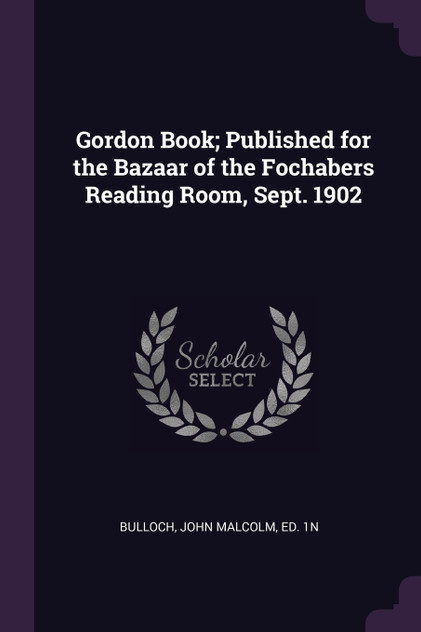 Gordon Book; Published for the Bazaar of the Fochabers Reading Room, Sept. 1902