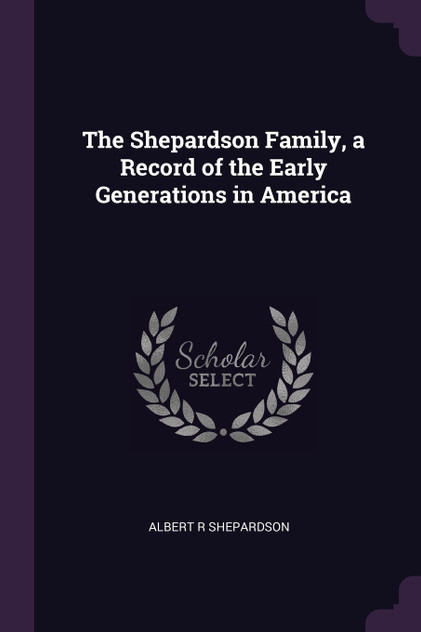 The Shepardson Family, a Record of the Early Generations in America The Shepardson Family, a Record of the Early Generations in America