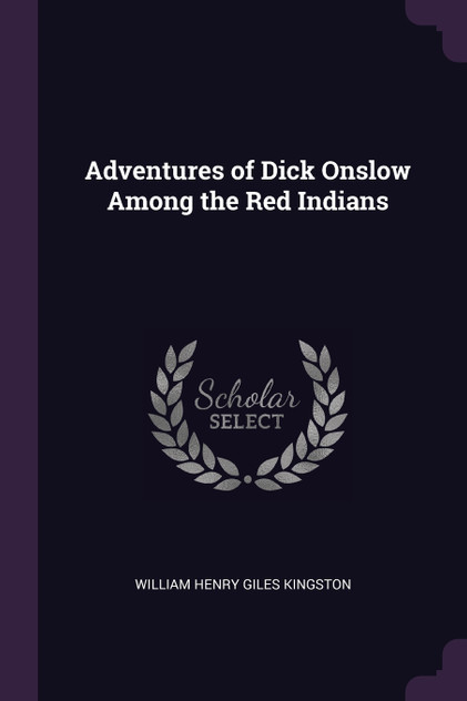 Adventures of Dick Onslow Among the Red Indians Adventures of Dick Onslow Among the Red Indians