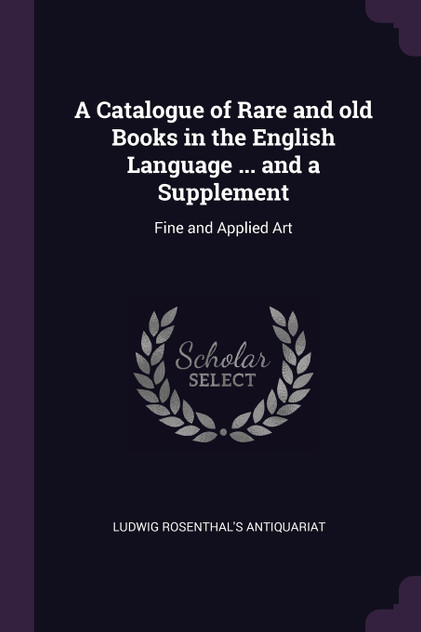 A Catalogue of Rare and old Books in the English Language ... and a Supplement A Catalogue of Rare and old Books in the English Language ... and a Supplement