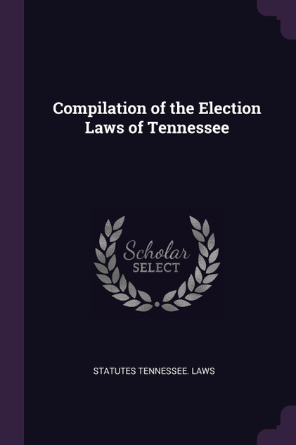 Compilation of the Election Laws of Tennessee Compilation of the Election Laws of Tennessee