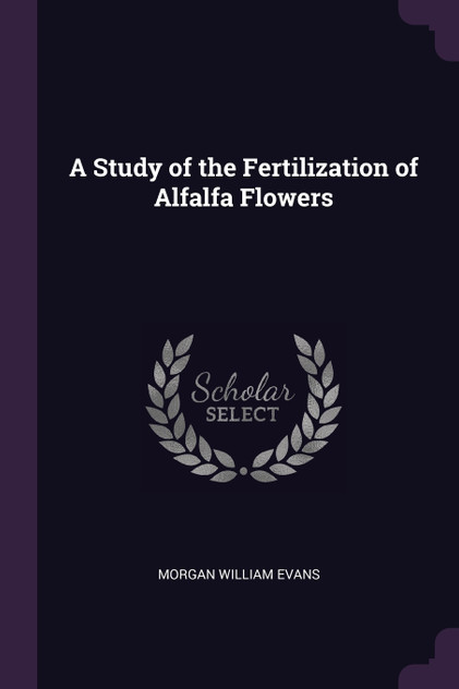 A Study of the Fertilization of Alfalfa Flowers A Study of the Fertilization of Alfalfa Flowers