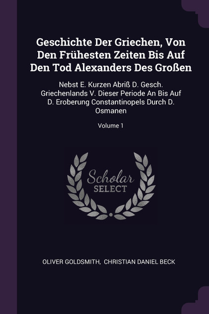Geschichte Der Griechen, Von Den Frühesten Zeiten Bis Auf Den Tod Alexanders Des Großen Geschichte Der Griechen, Von Den Frühesten Zeiten Bis Auf Den Tod Alexanders Des Großen