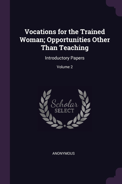 Vocations for the Trained Woman; Opportunities Other Than Teaching Vocations for the Trained Woman; Opportunities Other Than Teaching