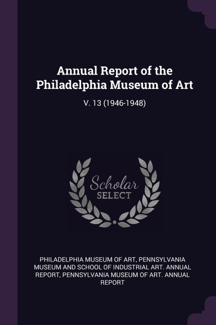 Annual Report of the Philadelphia Museum of Art Annual Report of the Philadelphia Museum of Art