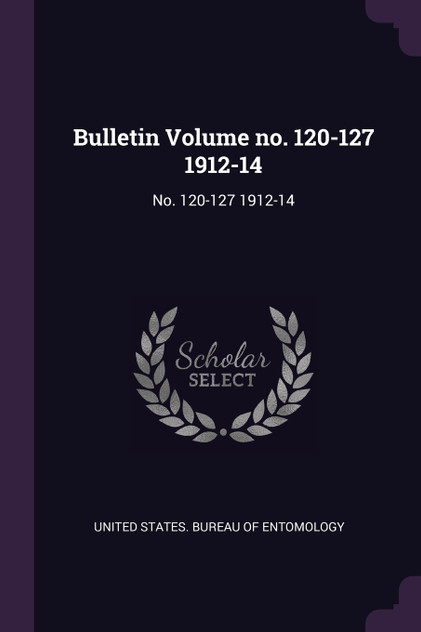 Bulletin Volume no. 120-127 1912-14 Bulletin Volume no. 120-127 1912-14