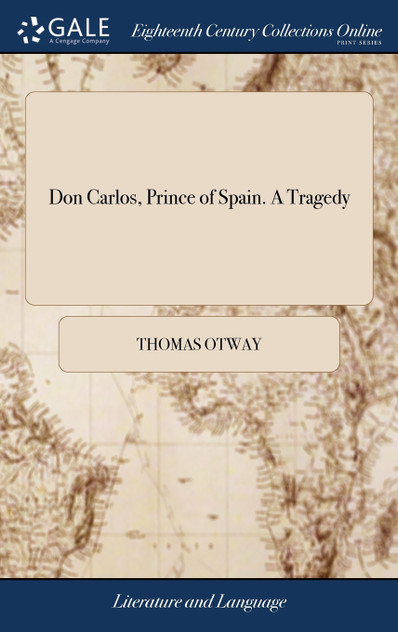 Don Carlos, Prince of Spain. A Tragedy Don Carlos, Prince of Spain. A Tragedy
